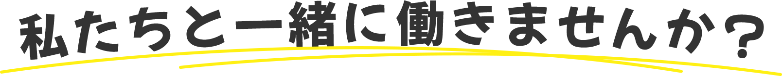 私たちと一緒に働きませんか？